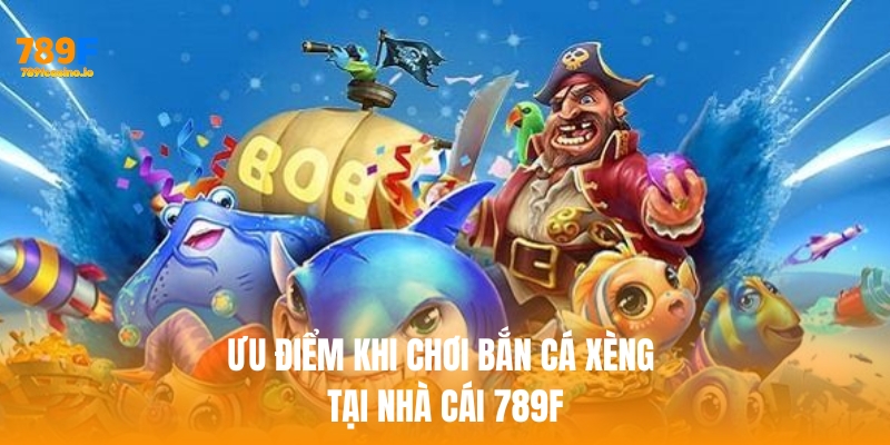 Ưu điểm khi chơi bắn cá xèng tại nhà cái 789f