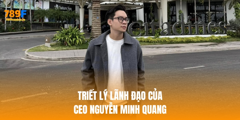 CEO Nguyễn Minh Quang – Hành trình kiến tạo thương hiệu 789F Triết lý lãnh đạo của ceo nguyễn minh quang
