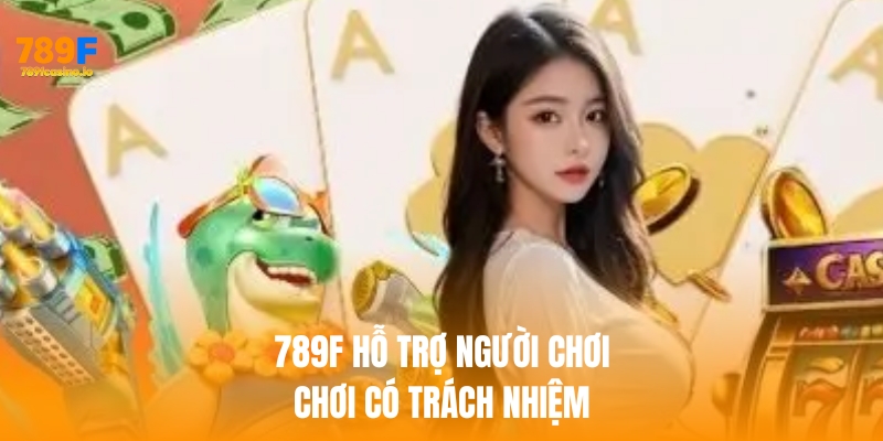 789F luôn hỗ trợ người chơi cá cược có trách nhiệm