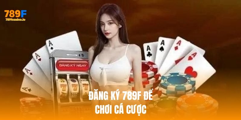 Hướng dẫn chi tiết cách đăng ký 789F nhanh chóng và an toàn Đăng ký 789f để tham gia giải trí cá cược