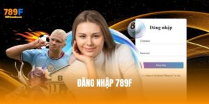 Cách đăng nhập 789F an toàn, nhanh chóng và hiệu quả nhất