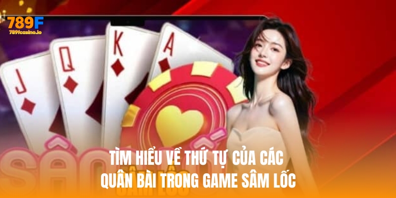 Tìm hiểu về thứ tự của các quân bài trong game Sâm lốc