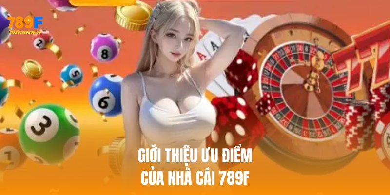 Giới thiệu 789F – Nhà cái uy tín số 1 châu Á để cá cược Giới thiệu 789f ưu điểm nổi bật khi cá cược