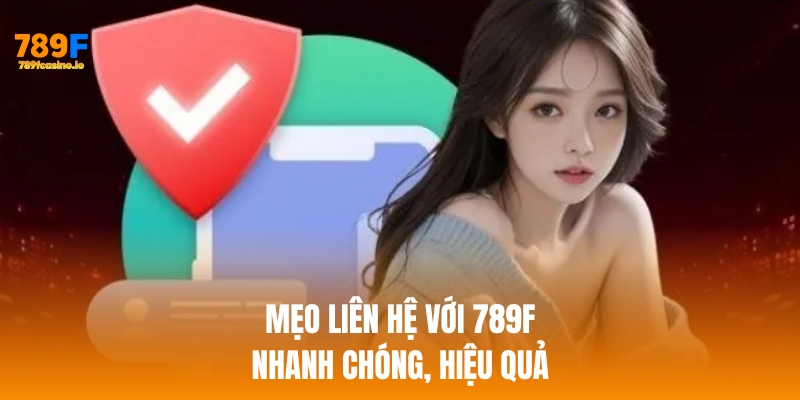 Mẹo liên hệ 789f nhanh chóng, an toàn, hiệu quả