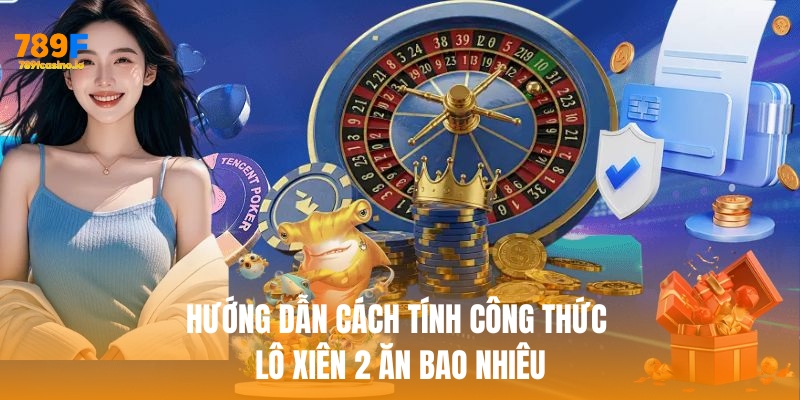 Lô xiên 2 ăn bao nhiêu? Hướng dẫn chi tiết cách tính tại 789F Hướng dẫn cách tính công thức lô xiên 2 ăn bao nhiêu