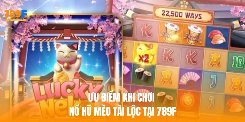 Ưu điểm khi chơi nổ hũ mèo tài lộc tại 789f