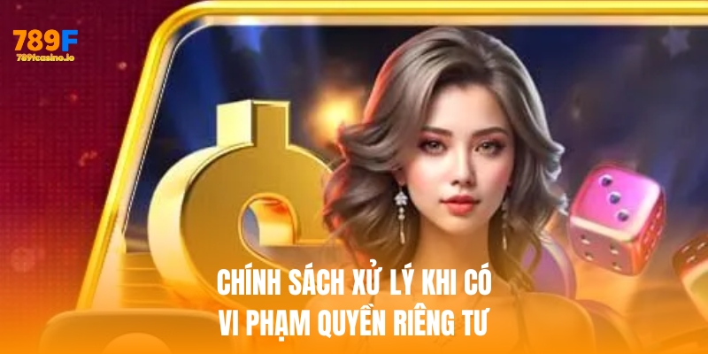 Nhà cái 789f xử lý khi có vi phạm quyền riêng tư