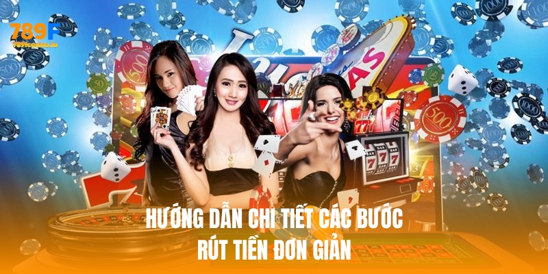 Hướng dẫn rút tiền 789F chi tiết, an toàn và nhanh chóng Hướng dẫn chi tiết các bước rút tiền đơn giản