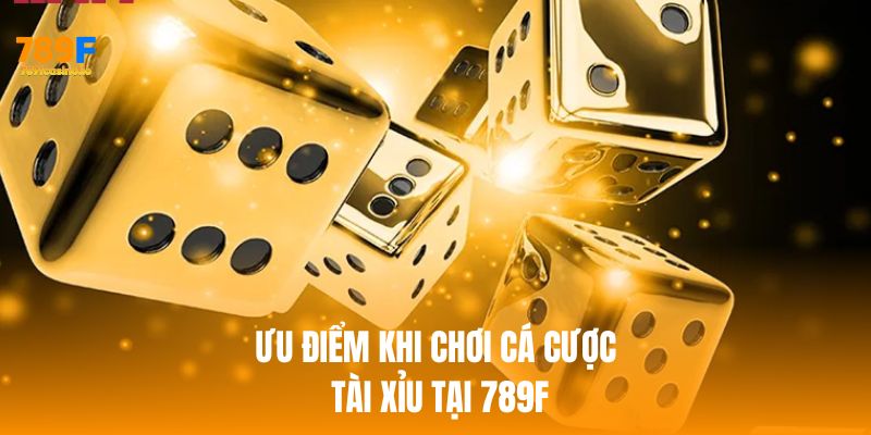 Ưu điểm khi chơi cá cược tài xỉu tại 789f