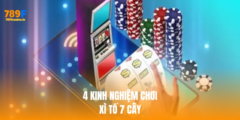 4 kinh nghiệm hữu ích khi chơi xì tố 7 cây tại 789F 4 kinh nghiệm hữu ích khi chơi xì tố 7 cây tại 789F